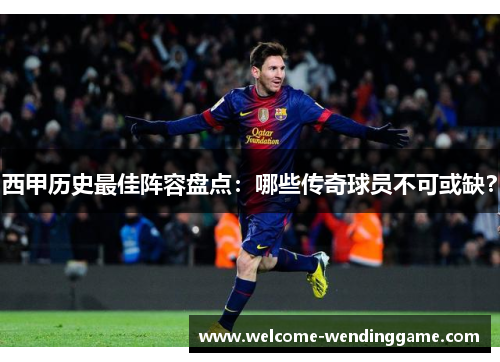 西甲历史最佳阵容盘点:哪些传奇球员不可或缺? 西甲历史最佳阵容盘点:哪些传奇球员不可或缺?