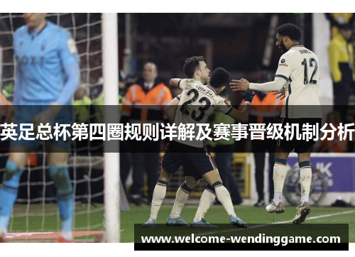 英足总杯第四圈规则详解及赛事晋级机制分析