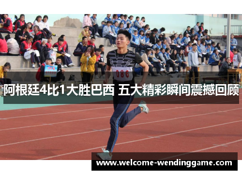 阿根廷4比1大胜巴西 五大精彩瞬间震撼回顾