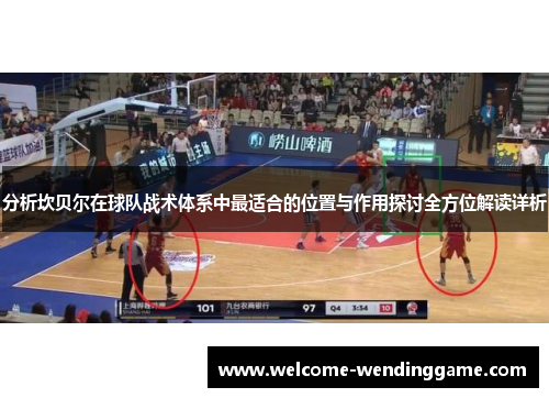 分析坎贝尔在球队战术体系中最适合的位置与作用探讨全方位解读详析