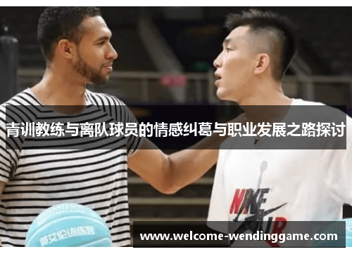 青训教练与离队球员的情感纠葛与职业发展之路探讨