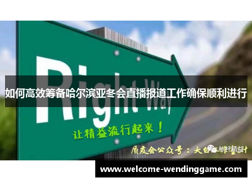 如何高效筹备哈尔滨亚冬会直播报道工作确保顺利进行 如何高效筹备哈尔滨亚冬会直播报道工作确保顺利进行