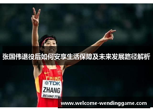 张国伟退役后如何安享生活保障及未来发展路径解析