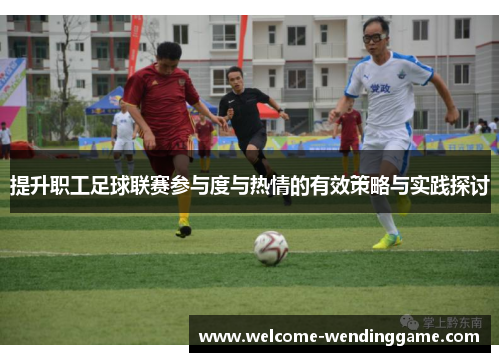 提升职工足球联赛参与度与热情的有效策略与实践探讨