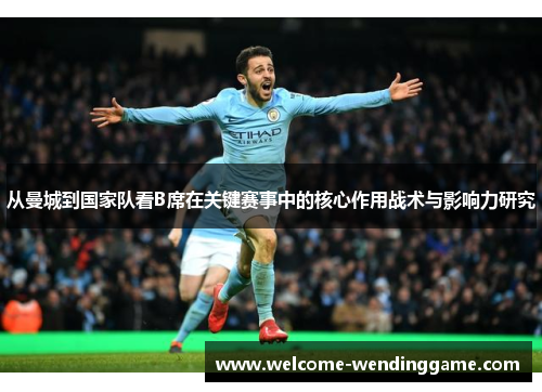 从曼城到国家队看B席在关键赛事中的核心作用战术与影响力研究