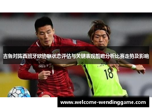 吉鲁对阵西班牙欧协联状态评估与关键表现前瞻分析比赛走势及影响